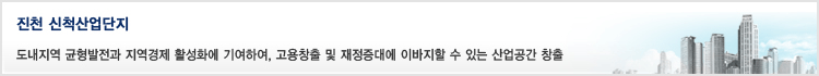 진천신척산업단지, 도내지역 균형발전과 지역경제 활성하에 기여하여, 고용창출 및 재정증대에 이바지할 수 있는 산업공간 창출